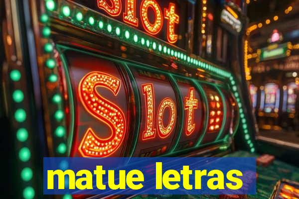 matue letras